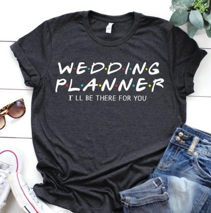 ill be there for you wedding planner tee shirt