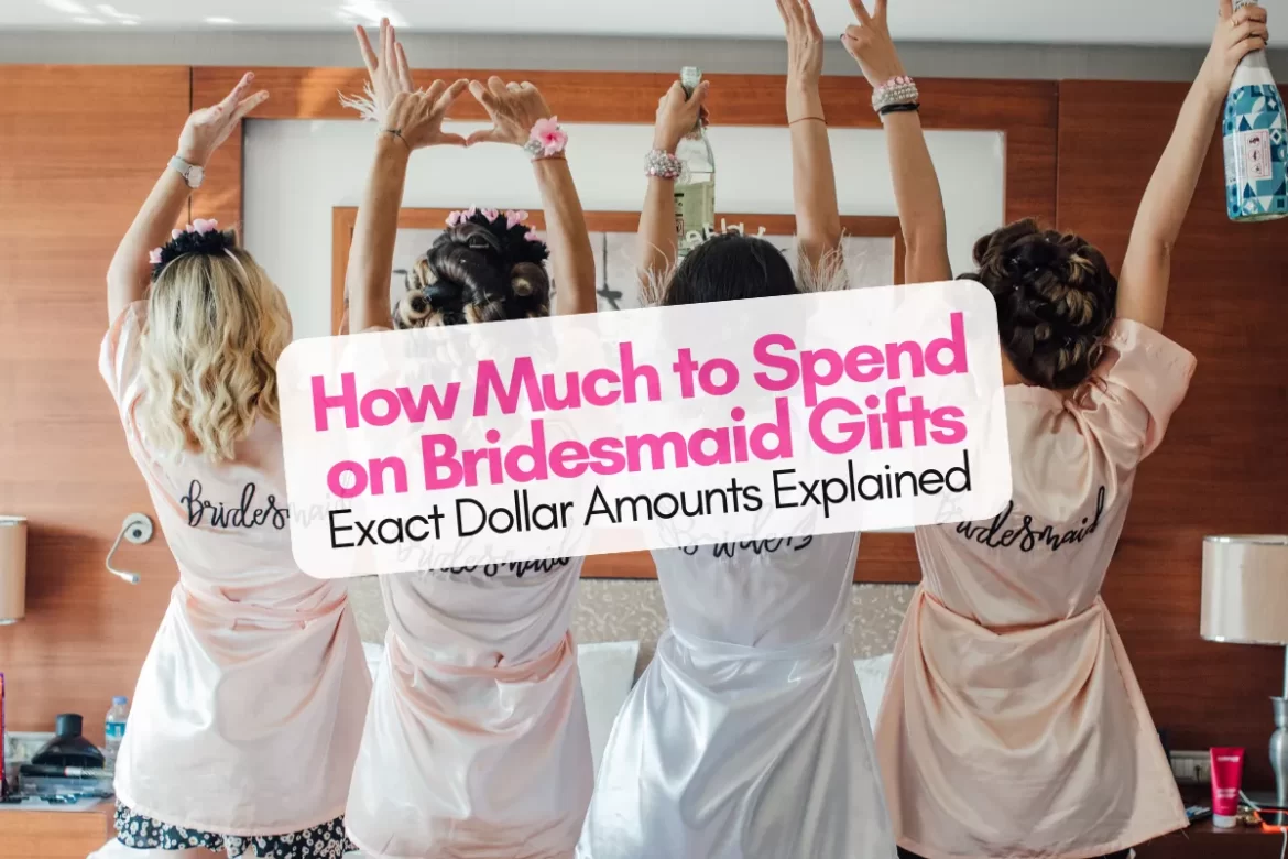how much to spend on bridesmaid gifts dollar amount guide