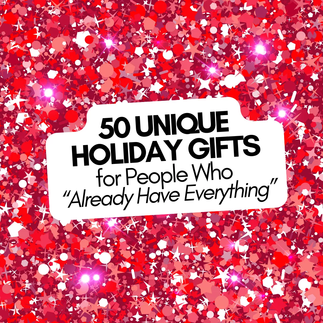 50 Unique Holiday Gifts for People Who Have Everything [2025]