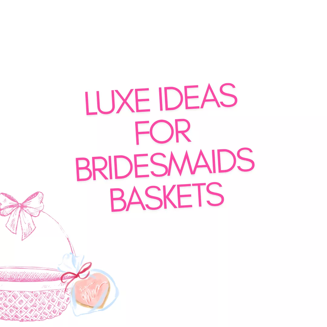 How Luxe Add Ons Turn Bridesmaids Baskets Into Something They’ll Actually Treasure