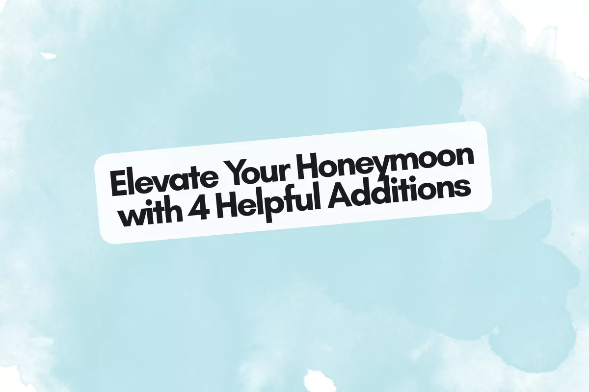 Elevate Your Upcoming Honeymoon With These 4 Memorable Additions
