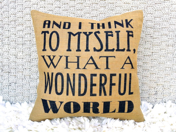 and i think to myself what a wonderful world pillow
