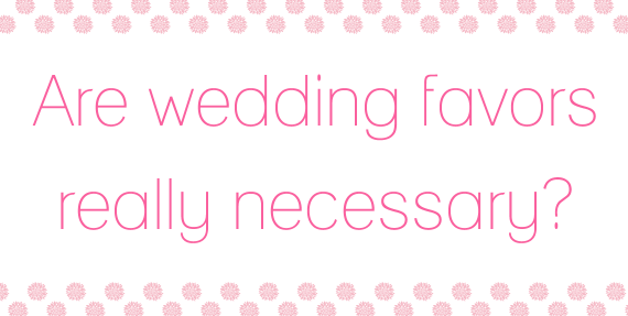 Are Wedding Favors Necessary?