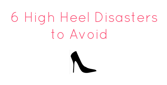 6 High Heel Disasters to Avoid