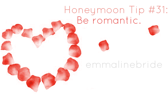 50 Best Honeymoon Tips: #31 Be romantic. (via EmmalineBride.com)