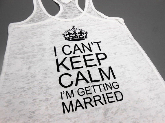12 Useful Gift Ideas for Newly Engaged - i can't keep calm i'm getting married tank by strong girl clothing