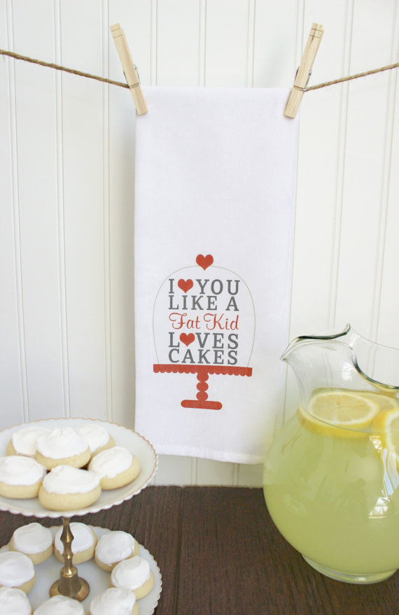 love you like a fat kid loves cakes - tea towels for wedding showers