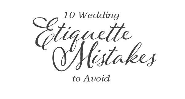 10 Wedding Etiquette Mistakes to Avoid via EmmalineBride.com